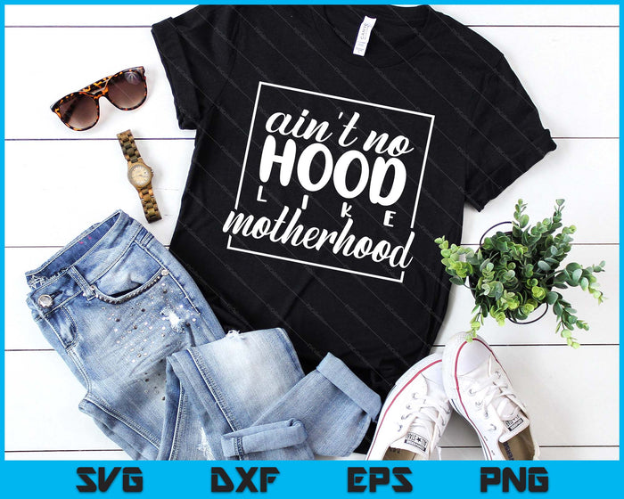 Ain't No Hood Like A Motherhood Mom Life SVG PNG Digital Printable Files Ain't No Hood Like A Motherhood Mom Life SVG PNG Digital Printable Files
