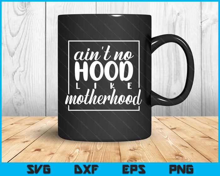 Ain't No Hood Like A Motherhood Mom Life SVG PNG Digital Printable Files Ain't No Hood Like A Motherhood Mom Life SVG PNG Digital Printable Files