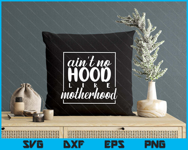 Ain't No Hood Like A Motherhood Mom Life SVG PNG Digital Printable Files