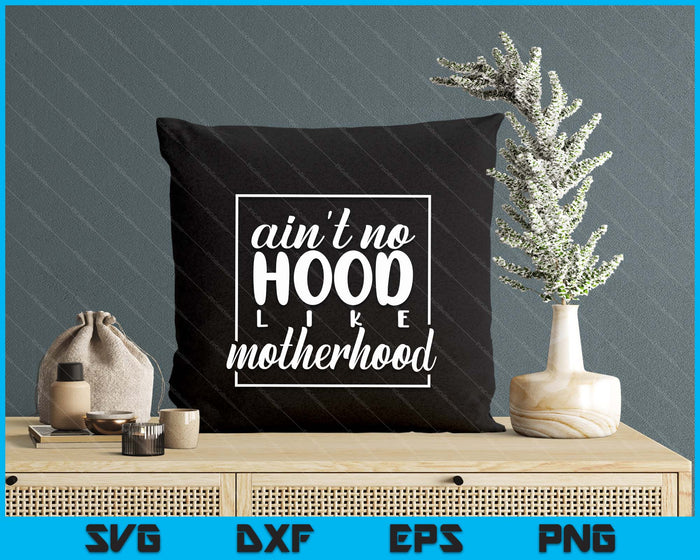Ain't No Hood Like A Motherhood Mom Life SVG PNG Digital Printable Files Ain't No Hood Like A Motherhood Mom Life SVG PNG Digital Printable Files