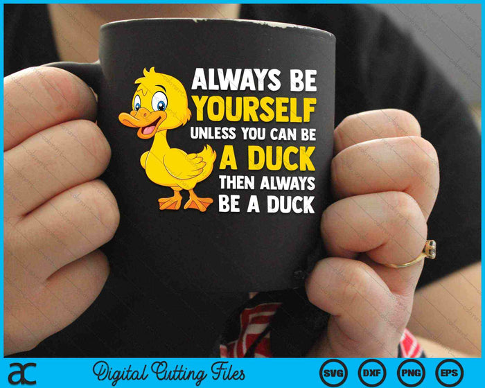 Always Be Yourself Unless You Can Be A Duck For Duck Lover SVG PNG Digital Cutting Files