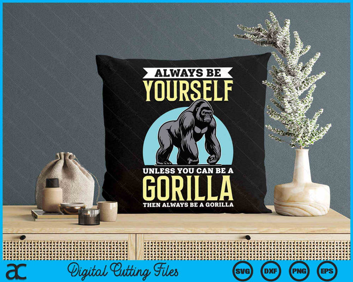 Always Be Yourself Unless You Can Be A Gorilla Then Always Be A Gorilla Funny Design SVG PNG Digital Cutting Files