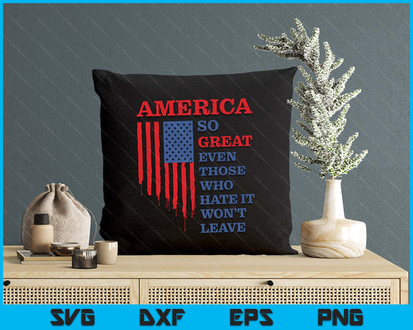 America So Great Even Those Who Hate It Won’t Leave Humor SVG PNG Digital Printable Files