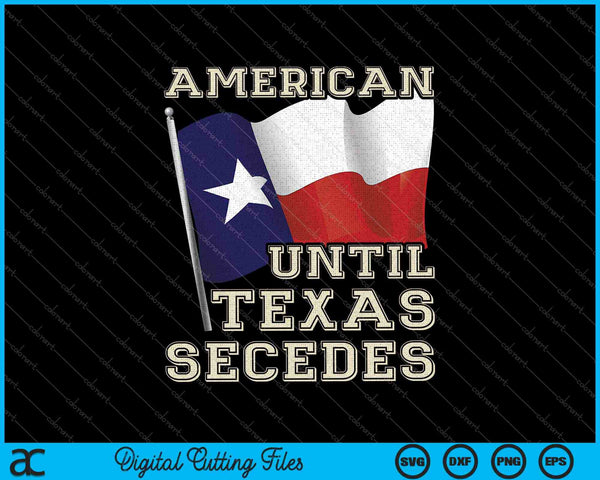 American Until Texas Secedes Texas SVG PNG Cutting Printable Files