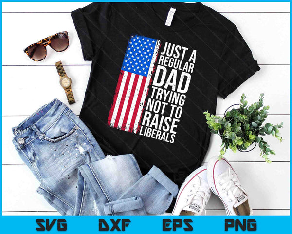 Anti-Liberal Just A Regular Dad Trying Not To Raise Liberals SVG PNG Digital Printable Files