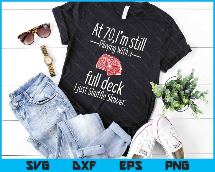 At 70,I'm Still Playing With A Full Deck I Just Shuffle Slower SVG PNG Digital Cutting Files At 70,I'm Still Playing With A Full Deck I Just Shuffle Slower SVG PNG Digital Cutting Files