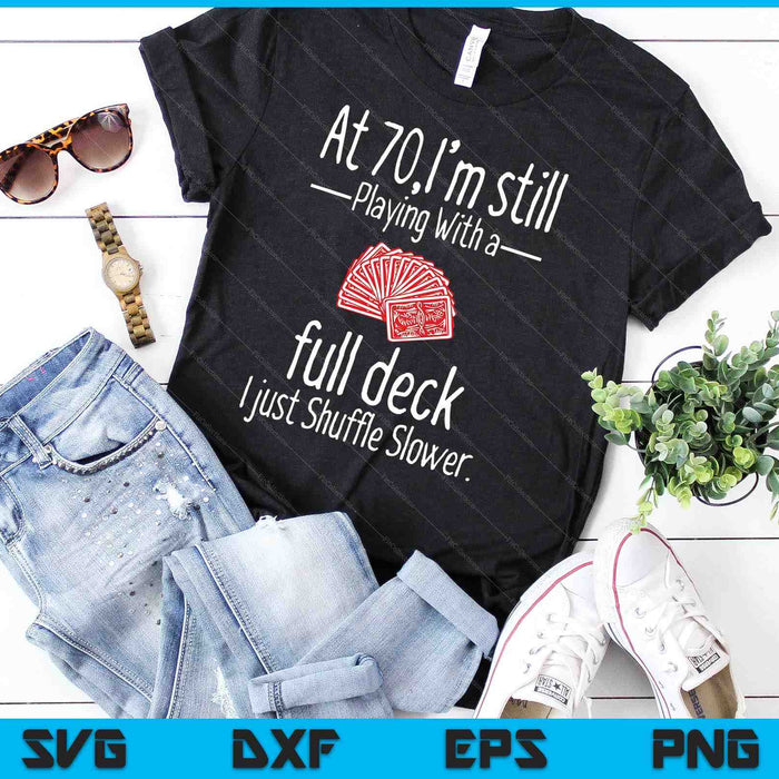 At 70,I'm Still Playing With A Full Deck I Just Shuffle Slower SVG PNG Digital Cutting Files At 70,I'm Still Playing With A Full Deck I Just Shuffle Slower SVG PNG Digital Cutting Files