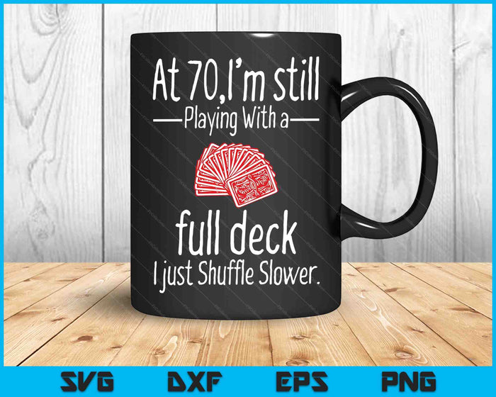 At 70,I'm Still Playing With A Full Deck I Just Shuffle Slower SVG PNG Digital Cutting Files At 70,I'm Still Playing With A Full Deck I Just Shuffle Slower SVG PNG Digital Cutting Files