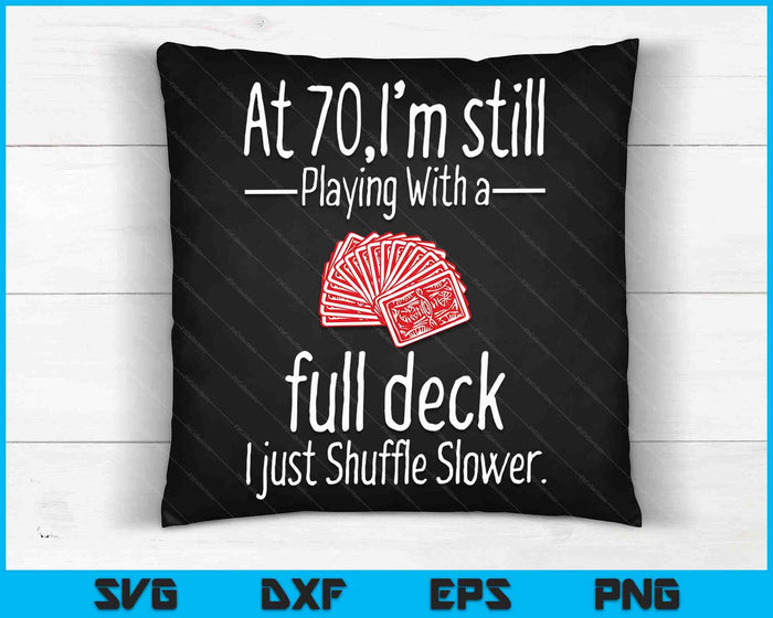 At 70,I'm Still Playing With A Full Deck I Just Shuffle Slower SVG PNG Digital Cutting Files At 70,I'm Still Playing With A Full Deck I Just Shuffle Slower SVG PNG Digital Cutting Files