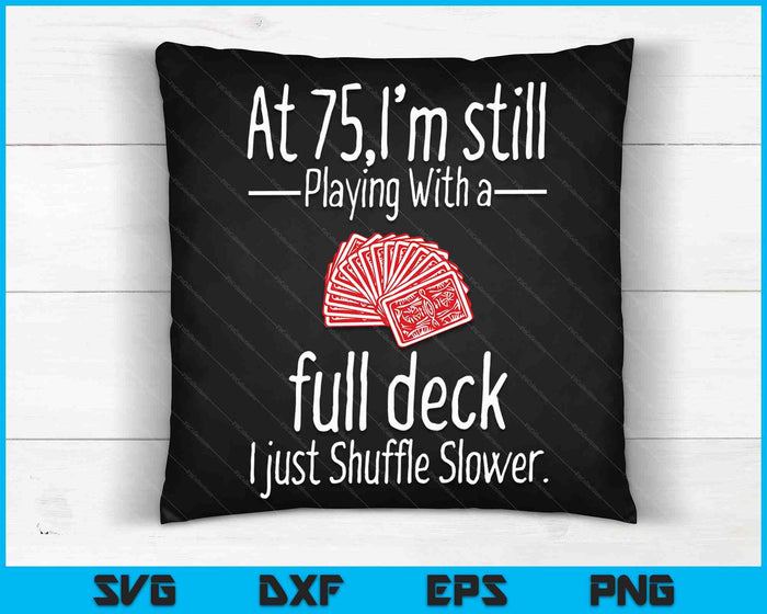 At 75,I'm Still Playing With A Full Deck I Just Shuffle Slower SVG PNG Digital Cutting Files At 75,I'm Still Playing With A Full Deck I Just Shuffle Slower SVG PNG Digital Cutting Files