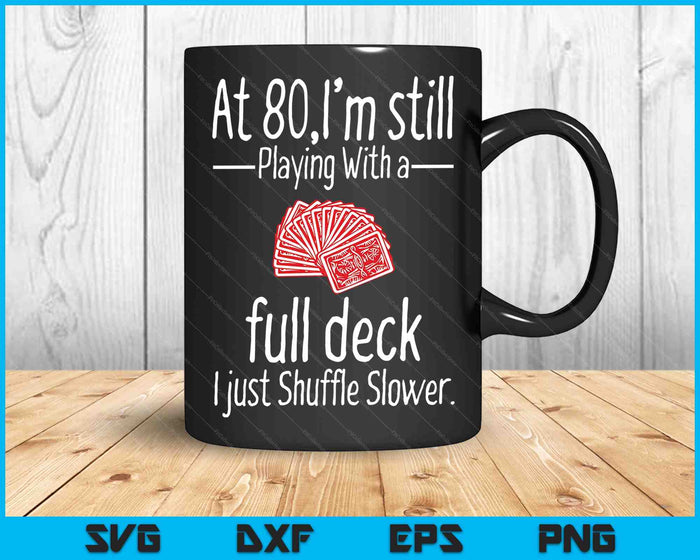 At 80,I'm Still Playing With A Full Deck I Just Shuffle Slower SVG PNG Digital Cutting Files At 80,I'm Still Playing With A Full Deck I Just Shuffle Slower SVG PNG Digital Cutting Files