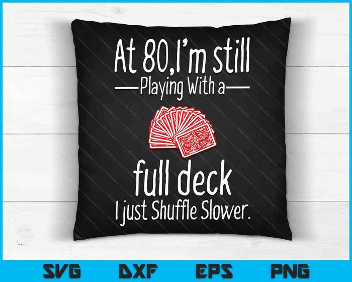 At 80,I'm Still Playing With A Full Deck I Just Shuffle Slower SVG PNG Digital Cutting Files At 80,I'm Still Playing With A Full Deck I Just Shuffle Slower SVG PNG Digital Cutting Files