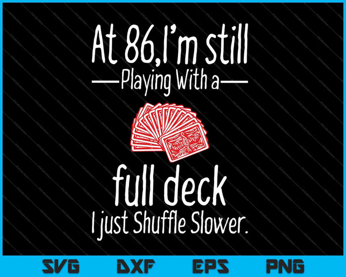 At 86,I'm Still Playing With A Full Deck I Just Shuffle Slower SVG PNG Digital Cutting Files At 86,I'm Still Playing With A Full Deck I Just Shuffle Slower SVG PNG Digital Cutting Files