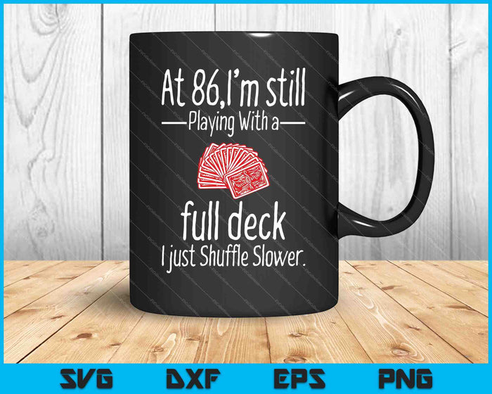 At 86,I'm Still Playing With A Full Deck I Just Shuffle Slower SVG PNG Digital Cutting Files At 86,I'm Still Playing With A Full Deck I Just Shuffle Slower SVG PNG Digital Cutting Files