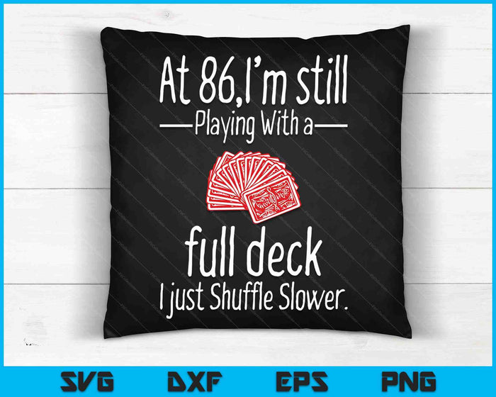 At 86,I'm Still Playing With A Full Deck I Just Shuffle Slower SVG PNG Digital Cutting Files At 86,I'm Still Playing With A Full Deck I Just Shuffle Slower SVG PNG Digital Cutting Files