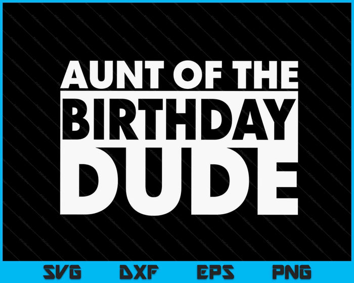 Aunt Of The Birthday Dude SVG PNG Digital Cutting Files Aunt Of The Birthday Dude SVG PNG Digital Cutting Files