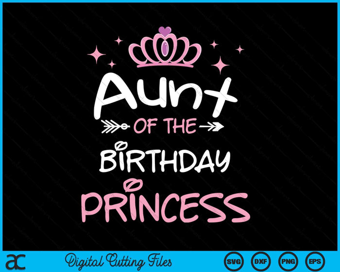 Aunt Of The Birthday Princess SVG PNG Cutting Files Aunt Of The Birthday Princess SVG PNG Cutting Files