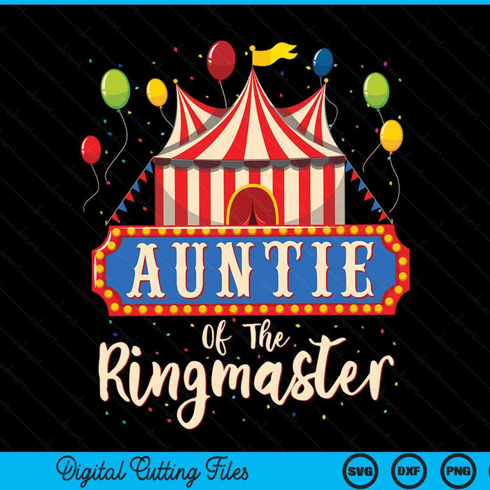 Auntie Of The Ringmaster Circus Themed Birthday Party SVG PNG Digital Cutting Files Auntie Of The Ringmaster Circus Themed Birthday Party SVG PNG Digital Cutting Files