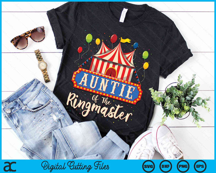 Auntie Of The Ringmaster Circus Themed Birthday Party SVG PNG Digital Cutting Files Auntie Of The Ringmaster Circus Themed Birthday Party SVG PNG Digital Cutting Files