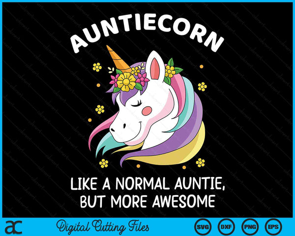 Auntiecorn Like A Normal Auntie, But More Awesome Auntiecorn SVG PNG Digital Cutting Files
