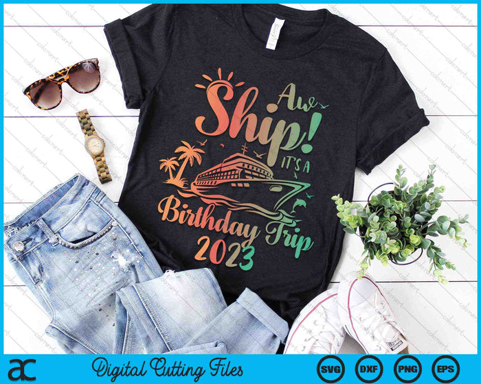 Aw Ship It's A Birthday Trip 2023 Cruise Vacation SVG PNG Digital Cutting Files Aw Ship It's A Birthday Trip 2023 Cruise Vacation SVG PNG Digital Cutting Files
