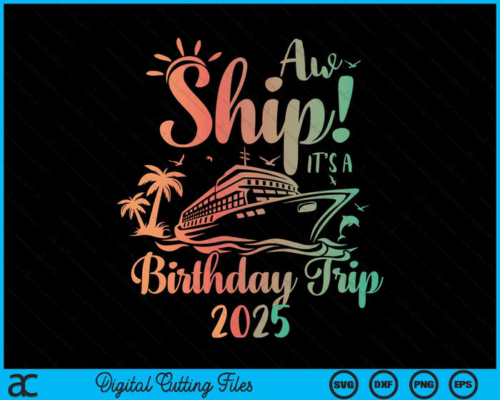 Aw Ship It's A Birthday Trip 2025 Cruise Vacation SVG PNG Digital Cutting Files Aw Ship It's A Birthday Trip 2025 Cruise Vacation SVG PNG Digital Cutting Files