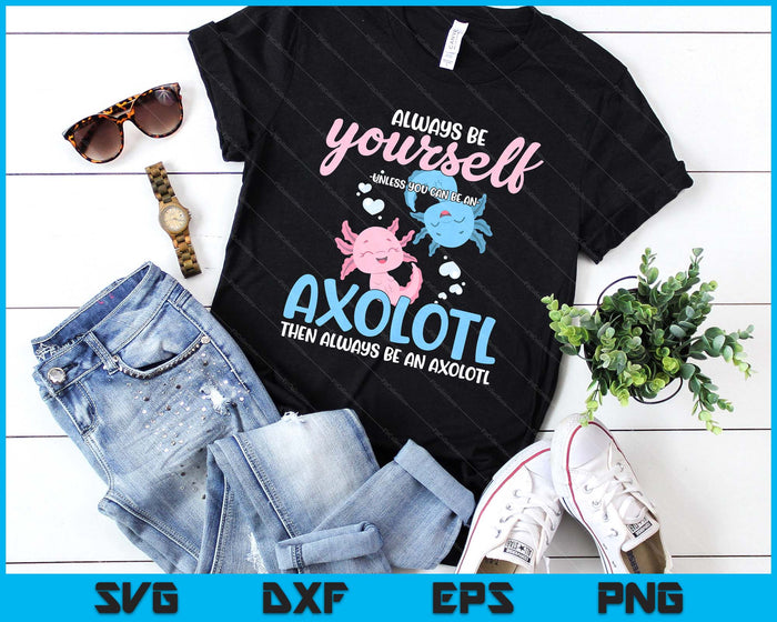 Axolotl Girls Be Yourself Unless You Can Be An Axolotl SVG PNG Digital Printable Files Axolotl Girls Be Yourself Unless You Can Be An Axolotl SVG PNG Digital Printable Files
