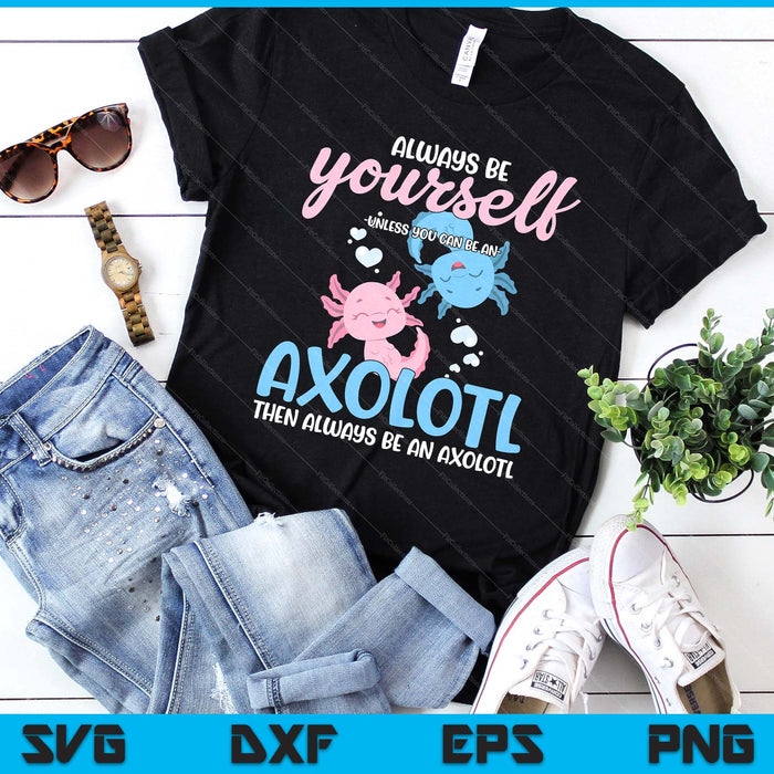 Axolotl Girls Be Yourself Unless You Can Be An Axolotl SVG PNG Digital Printable Files Axolotl Girls Be Yourself Unless You Can Be An Axolotl SVG PNG Digital Printable Files