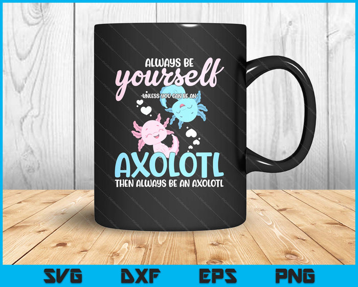 Axolotl Girls Be Yourself Unless You Can Be An Axolotl SVG PNG Digital Printable Files Axolotl Girls Be Yourself Unless You Can Be An Axolotl SVG PNG Digital Printable Files