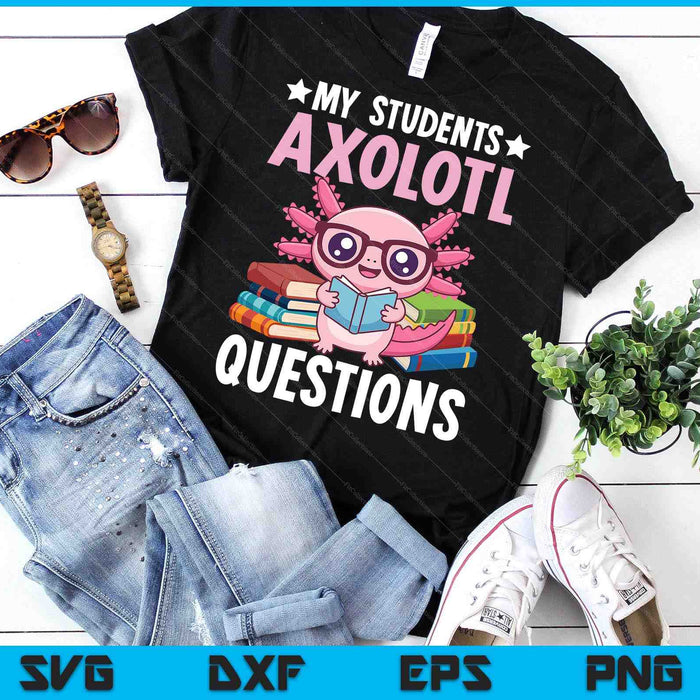 Axolotl Lover Teacher - My Students Axolotl Questions SVG PNG Digital Printable Files Axolotl Lover Teacher - My Students Axolotl Questions SVG PNG Digital Printable Files