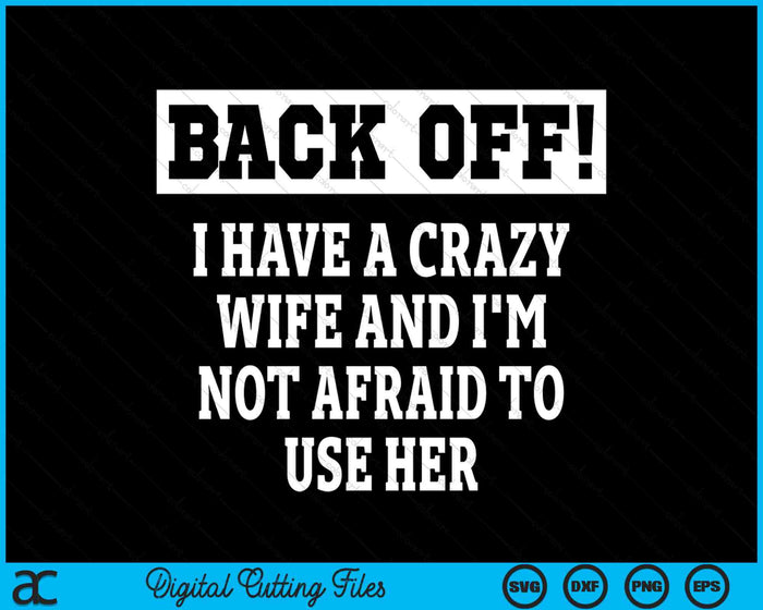 Back Off I Have A Crazy WIfe Funny Crazy Wife Sarcastic Husband SVG PNG Digital Printable Files Back Off I Have A Crazy WIfe Funny Crazy Wife Sarcastic Husband SVG PNG Digital Printable Files
