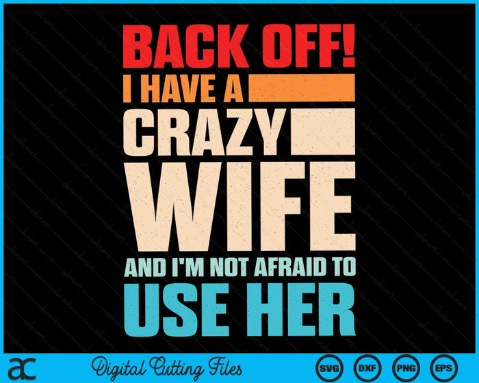 Back Off! I Have A Crazy Wife And I'm Not Afraid To Use Her SVG PNG Digital Printable Files Back Off! I Have A Crazy Wife And I'm Not Afraid To Use Her SVG PNG Digital Printable Files