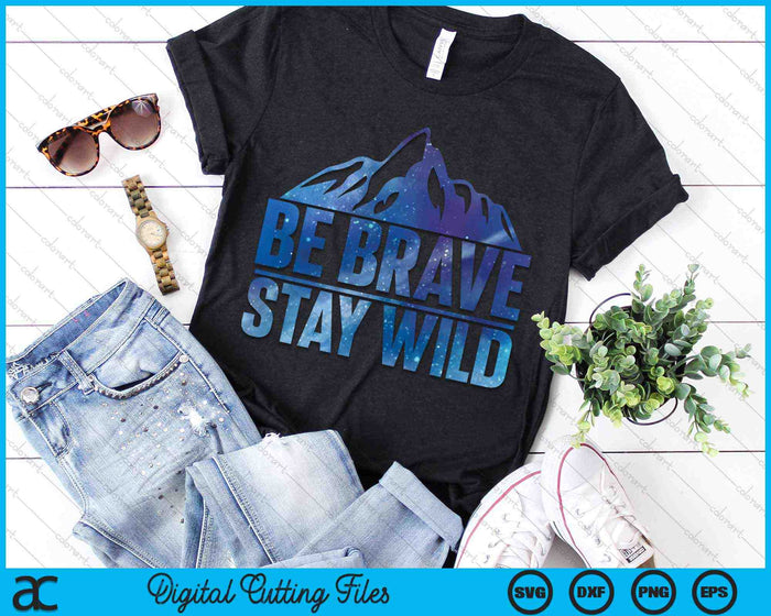 Be Brave Stay Wild Hiking Camping Wilderness Nature SVG PNG Digital Cutting Files Be Brave Stay Wild Hiking Camping Wilderness Nature SVG PNG Digital Cutting Files