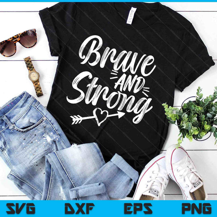 Be Brave & Strong Novelty & Motivational For Women SVG PNG Digital Printable Files Be Brave & Strong Novelty & Motivational For Women SVG PNG Digital Printable Files