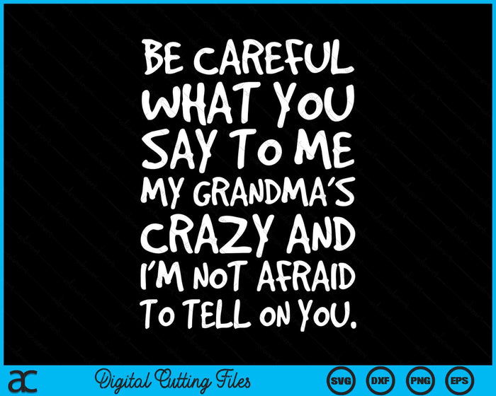 Be Careful What You Say To Me My Grandmas Crazy Funny Family SVG PNG Digital Printable Files Be Careful What You Say To Me My Grandmas Crazy Funny Family SVG PNG Digital Printable Files