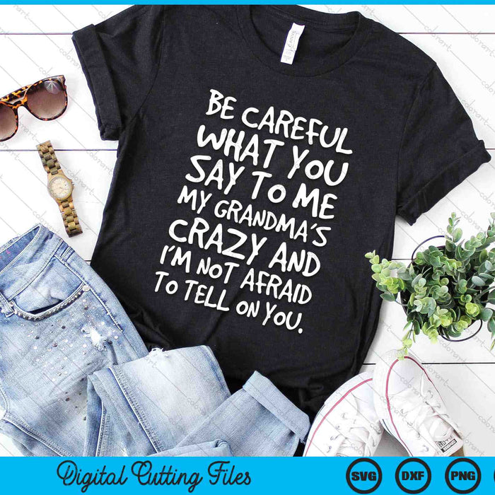 Be Careful What You Say To Me My Grandmas Crazy Funny Family SVG PNG Digital Printable Files Be Careful What You Say To Me My Grandmas Crazy Funny Family SVG PNG Digital Printable Files
