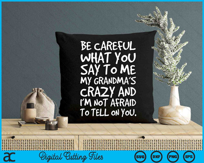 Be Careful What You Say To Me My Grandmas Crazy Funny Family SVG PNG Digital Printable Files Be Careful What You Say To Me My Grandmas Crazy Funny Family SVG PNG Digital Printable Files