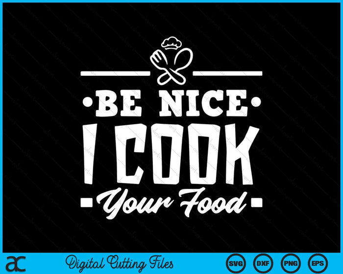 Be Nice I Cook Your Food SVG PNG Digital Cutting Files Be Nice I Cook Your Food SVG PNG Digital Cutting Files