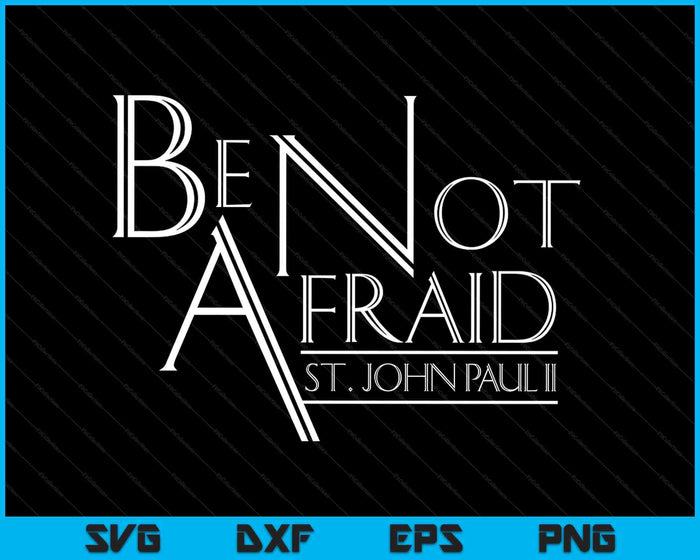 Be Not Afraid St Pope John Paul Ii Quotes For Catholic Men B T SVG PNG Digital Printable Files Be Not Afraid St Pope John Paul Ii Quotes For Catholic Men B T SVG PNG Digital Printable Files