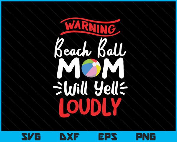 Beach Ball Mom Warning Beach Ball Mom Will Yell Loudly SVG PNG Digital Printable Files