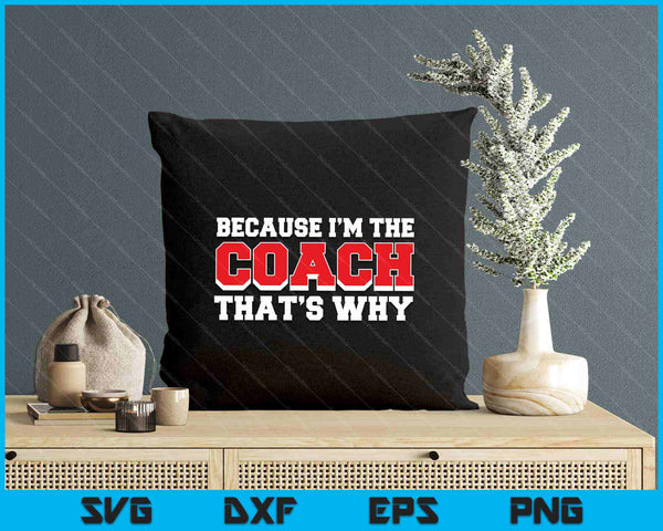 Because Im The Coach Thats Why Funny Coach SVG PNG Digital Printable Files