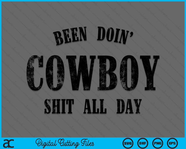Been Doing Cowboy Shit All Day SVG PNG Digital Printable Files