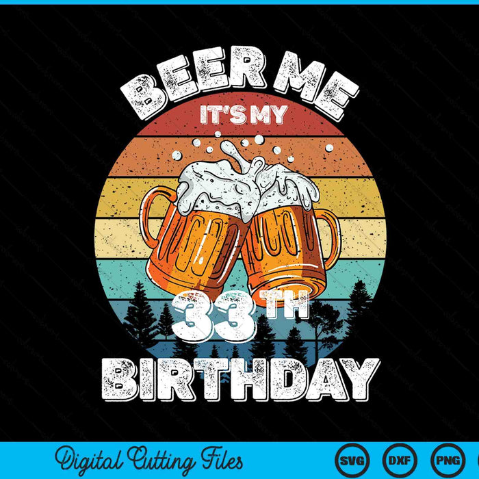 Beer Me It's My 33th Birthday SVG PNG Digital Printable Files Beer Me It's My 33th Birthday SVG PNG Digital Printable Files