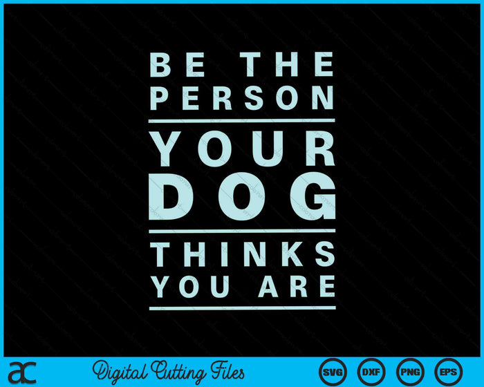 Be the Person Your Dog Thinks You Are SVG PNG Cutting Printable Files Be the Person Your Dog Thinks You Are SVG PNG Cutting Printable Files