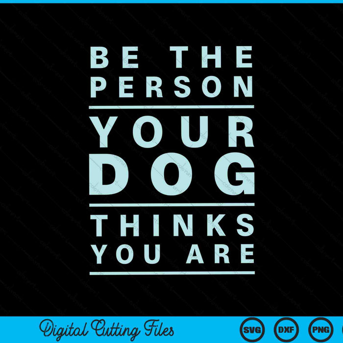 Be the Person Your Dog Thinks You Are SVG PNG Cutting Printable Files Be the Person Your Dog Thinks You Are SVG PNG Cutting Printable Files