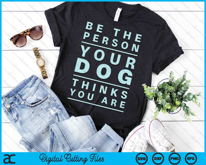 Be the Person Your Dog Thinks You Are SVG PNG Cutting Printable Files Be the Person Your Dog Thinks You Are SVG PNG Cutting Printable Files