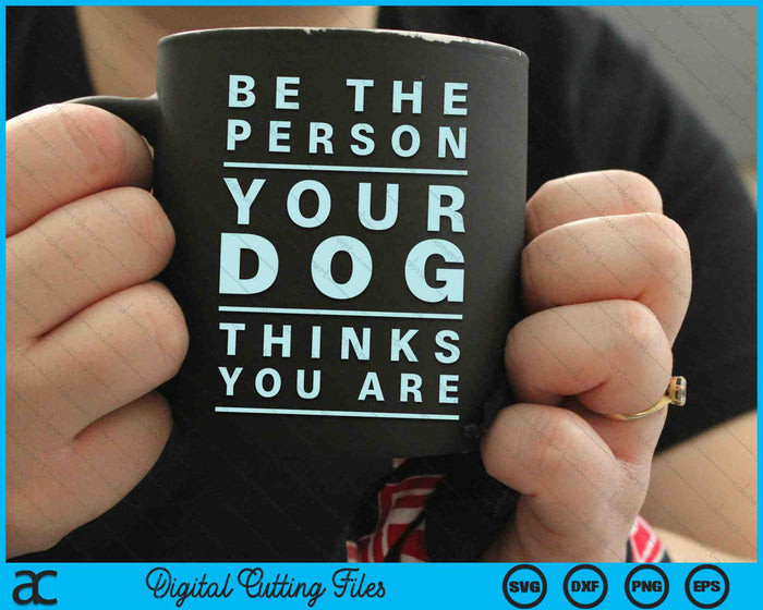Be the Person Your Dog Thinks You Are SVG PNG Cutting Printable Files Be the Person Your Dog Thinks You Are SVG PNG Cutting Printable Files