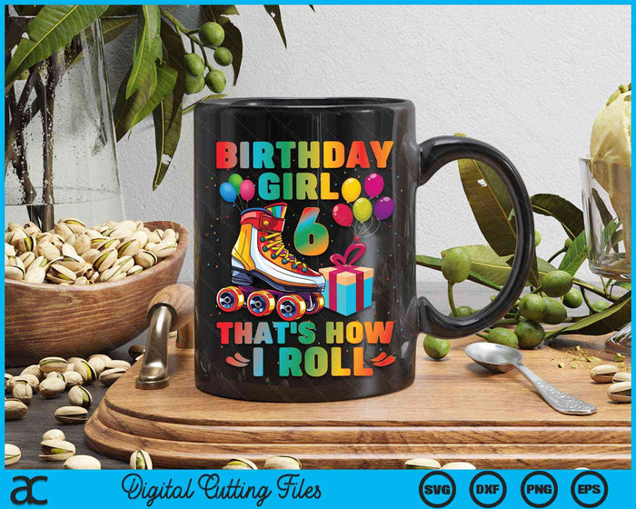 Birthday Girl That's How I Roll Roller Skates 6th Birthday SVG PNG Digital Cutting Files Birthday Girl That's How I Roll Roller Skates 6th Birthday SVG PNG Digital Cutting Files