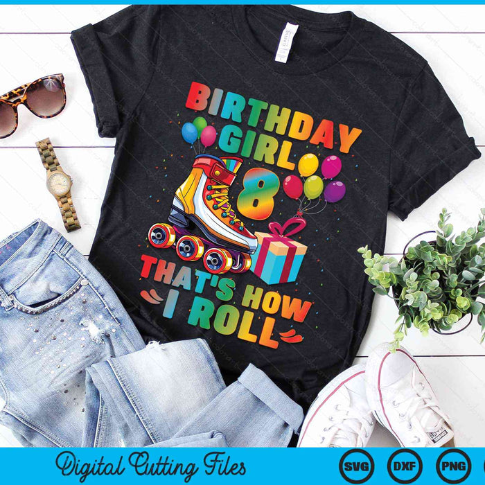 Birthday Girl That's How I Roll Roller Skates 8th Birthday SVG PNG Digital Cutting Files Birthday Girl That's How I Roll Roller Skates 8th Birthday SVG PNG Digital Cutting Files