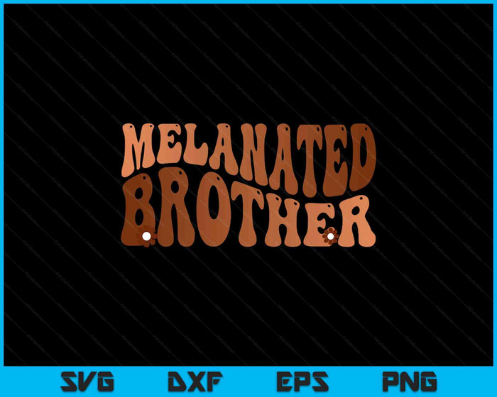 Black Melanated Brother Black History Month SVG PNG Digital Cutting Files Black Melanated Brother Black History Month SVG PNG Digital Cutting Files